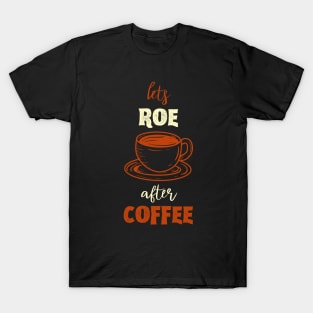 Lets Roe After Coffee T-Shirt